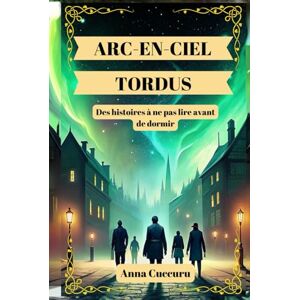 Cuccuru, Anna ARC-CIEL TORDUS: Des histoires à ne pas lire avant de dormir Cuccuru, Anna ARC-CIEL TORDUS: Des histoires à ne pas lire avant de dormir