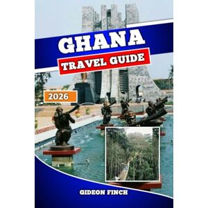 FINCH, GIDEON GHANA TRAVEL GUIDE 2026: Explore Accra, Cape Coast, National Parks, Culture, Beaches, Local Food, and Essential Tips for Safe and Unforgettable Travel FINCH, GIDEON GHANA TRAVEL GUIDE 2026: Explore Accra, Cape Coast, National Parks, Culture, Beaches, Local Food, and Essential Tips for Safe and Unforgettable Travel