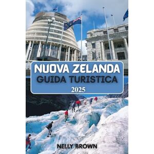 BROWN, NELLY Guida Turistica Nuova Zelanda 2025: Esplora paesaggi epici, cultura Maori e destinazioni imperdibili nel 2025 BROWN, NELLY Guida Turistica Nuova Zelanda 2025: Esplora paesaggi epici, cultura Maori e destinazioni imperdibili nel 2025