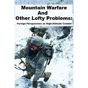 Grau, Lester W Mountain Warfare and other Lofty Problems: Foreign Perspectives on High-Altitude Combat: Including: "Thinking Like A Russian Officer Grau, Lester W Mountain Warfare and other Lofty Problems: Foreign Perspectives on High-Altitude Combat: Including: "Thinking Like A Russian Officer