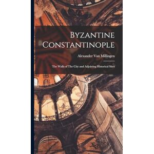 Van Millingen, Alexander Byzantine Constantinople: The Walls of The City and Adjoining Historical Sites Van Millingen, Alexander Byzantine Constantinople: The Walls of The City and Adjoining Historical Sites