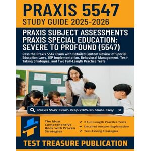 Publication, Test Treasure Praxis Special Education: Severe to Profound (5547) Study Guide 2025-2026: Pass the Praxis 5547 Exam with Detailed Content Review of Special Education ... Strategies, and Full-Length Practice Tests Publication, Test Treasure Praxis Special Education: Severe to Profound (5547) Study Guide 2025-2026: Pass the Praxis 5547 Exam with Detailed Content Review of Special Education ... Strategies, and Full-Length Practice Tests