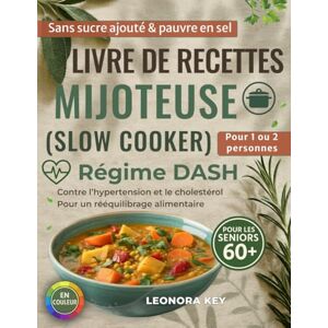 Key, Leonora Livre de recettes mijoteuse (slow cooker) pour les seniors 60+: régime DASH contre l’hypertension et le cholestérol, sans sucre ajouté, pauvre en sel, rééquilibrage alimentaire pour 1 ou 2 personnes Key, Leonora Livre de recettes mijoteuse (slow cooker) pour les seniors 60+: régime DASH contre l’hypertension et le cholestérol, sans sucre ajouté, pauvre en sel, rééquilibrage alimentaire pour 1 ou 2 personnes