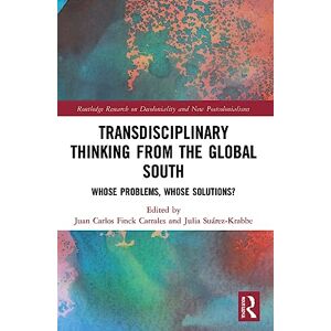 Transdisciplinary Thinking from the Global South: Whose Problems, Whose Solutions? (Routledge Research on Decoloniality and New Postcolonialisms) Transdisciplinary Thinking from the Global South: Whose Problems, Whose Solutions? (Routledge Research on Decoloniality and New Postcolonialisms)