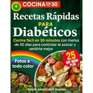 Javier, Rubi M. Cocina para Diabéticos en 30 Minutos: 100 Recetas Saludables y Rápidas Bajas en Azúcar y Carbohidratos + Plan de Menús de 30 Días para Principiantes Javier, Rubi M. Cocina para Diabéticos en 30 Minutos: 100 Recetas Saludables y Rápidas Bajas en Azúcar y Carbohidratos + Plan de Menús de 30 Días para Principiantes