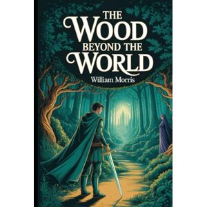 Morris, William The Wood Beyond the World: Annotated Morris, William The Wood Beyond the World: Annotated