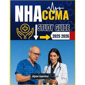 mentor, Apex NHA CCMA STUDY GUIDE 2025-2026: Focused Exam Prep for the National Health career Association Certified Clinical Medical Assistant Certification with Practice Questions and Test Tips mentor, Apex NHA CCMA STUDY GUIDE 2025-2026: Focused Exam Prep for the National Health career Association Certified Clinical Medical Assistant Certification with Practice Questions and Test Tips