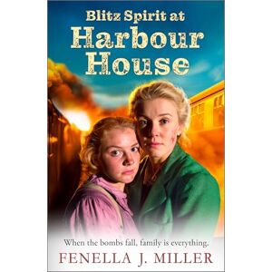 Miller, Fenella J Blitz Spirit at Harbour House: A BRAND NEW historical saga filled with family, forgiveness and survival from Fenella J. Miller (Harbour House, 4) Miller, Fenella J Blitz Spirit at Harbour House: A BRAND NEW historical saga filled with family, forgiveness and survival from Fenella J. Miller (Harbour House, 4)
