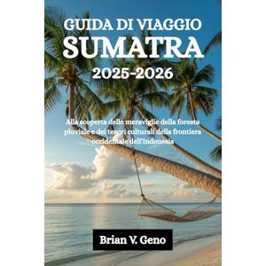 Geno, Brian V. GUIDA DI VIAGGIO SUMATRA 2025-2026: Alla scoperta delle meraviglie della foresta pluviale e dei tesori culturali della frontiera occidentale dell'Indonesia Geno, Brian V. GUIDA DI VIAGGIO SUMATRA 2025-2026: Alla scoperta delle meraviglie della foresta pluviale e dei tesori culturali della frontiera occidentale dell'Indonesia