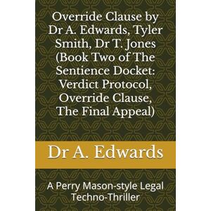Edwards, Dr A. Override Clause by Dr A. Edwards, Tyler Smith, Dr T. Jones (Book Two of The Sentience Docket: Verdict Protocol, Override Clause, The Final Appeal): A ... by Dr A. Edwards, Tyler Smith, Dr T. Jones) Edwards, Dr A. Override Clause by Dr A. Edwards, Tyler Smith, Dr T. Jones (Book Two of The Sentience Docket: Verdict Protocol, Override Clause, The Final Appeal): A ... by Dr A. Edwards, Tyler Smith, Dr T. Jones)