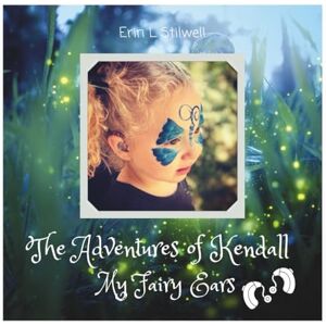Stilwell, Erin L The Adventures of Kendall: My Fairy Ears (Tiny Sounds, Bright Hearts) Stilwell, Erin L The Adventures of Kendall: My Fairy Ears (Tiny Sounds, Bright Hearts)