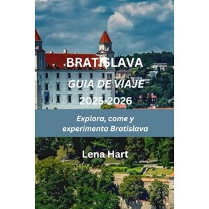 Hart, Lena Bratislava Guía de viaje 2025-2026: Explora, come y experimenta Bratislava Hart, Lena Bratislava Guía de viaje 2025-2026: Explora, come y experimenta Bratislava