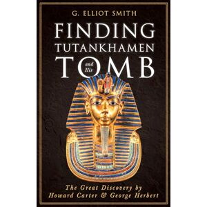 Smith, G. Elliot Finding Tutankhamen and His Tomb The Great Discovery by Howard Carter & George Herbert Smith, G. Elliot Finding Tutankhamen and His Tomb The Great Discovery by Howard Carter & George Herbert
