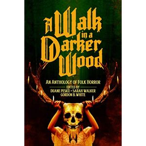 Walker, Sarah A Walk in a Darker Wood: An Anthology of Folk Horror Walker, Sarah A Walk in a Darker Wood: An Anthology of Folk Horror