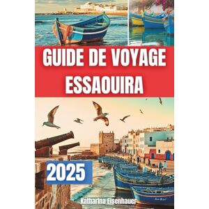 Eisenhauer, Katharina DE VOYAGE ESSAOUIRA 2025: Découvrez le joyau côtier du Maroc Eisenhauer, Katharina DE VOYAGE ESSAOUIRA 2025: Découvrez le joyau côtier du Maroc