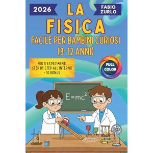 Zurlo, Fabio La Fisica facile per bambini curiosi (9-12 anni): Scopri, Sperimenta, Capisci! Il metodo divertente e chiaro per imparare con esperimenti reali ispirati alla vita di tutti i giorni. Zurlo, Fabio La Fisica facile per bambini curiosi (9-12 anni): Scopri, Sperimenta, Capisci! Il metodo divertente e chiaro per imparare con esperimenti reali ispirati alla vita di tutti i giorni.