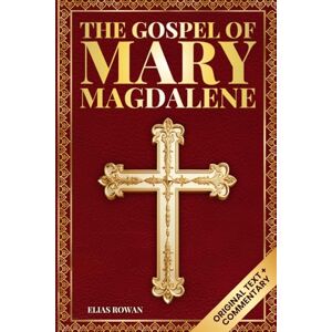 Rowan, Elias The Gospel of Mary Magdalene (Deluxe Edition): The Lost Voice of the Feminine Christ: Original Text, Spiritual Commentary, and Modern Wisdom for Awakening the Soul Rowan, Elias The Gospel of Mary Magdalene (Deluxe Edition): The Lost Voice of the Feminine Christ: Original Text, Spiritual Commentary, and Modern Wisdom for Awakening the Soul
