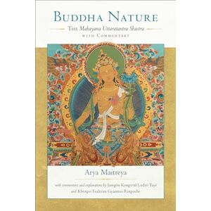 Arya Maitreya Buddha Nature: The Mahayana Uttaratantra Shastra with Commentary Arya Maitreya Buddha Nature: The Mahayana Uttaratantra Shastra with Commentary