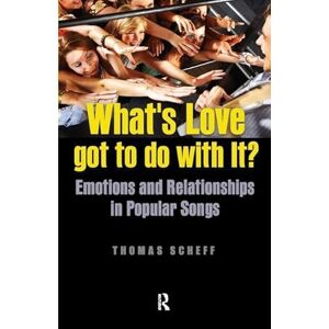 Scheff, Thomas J. What's Love Got to Do with It?: Emotions and Relationships in Pop Songs Scheff, Thomas J. What's Love Got to Do with It?: Emotions and Relationships in Pop Songs