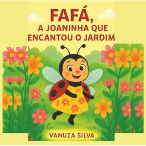 Silva FAFÁ, A JOANINHA QUE ENCANTOU O JARDIM: Uma história sobre amizade, cooperação e o poder das pequenas coisas Silva FAFÁ, A JOANINHA QUE ENCANTOU O JARDIM: Uma história sobre amizade, cooperação e o poder das pequenas coisas