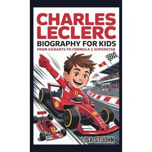 Stjohn, Lisa CHARLES LECLERC BIOGRAPHY FOR KIDS: From Go-Karts to Formula 1 Superstar Stjohn, Lisa CHARLES LECLERC BIOGRAPHY FOR KIDS: From Go-Karts to Formula 1 Superstar