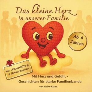 Klaas, Heike Das kleine Herz in unserer Familie: Gefühlvolle Vorlesegeschichten für starke Familienbande: Einfühlsame Geschichten ab 4 mit Mitmachseiten, Herz-Zitaten und Häkelanleitung für das kleine Herz Klaas, Heike Das kleine Herz in unserer Familie: Gefühlvolle Vorlesegeschichten für starke Familienbande: Einfühlsame Geschichten ab 4 mit Mitmachseiten, Herz-Zitaten und Häkelanleitung für das kleine Herz