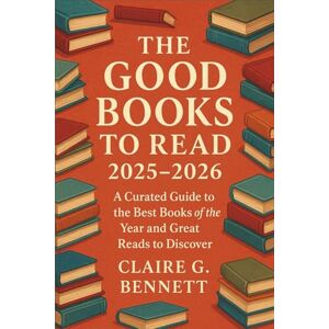 Sophie L. Marchand The Good Books to Read 2025 2026: A Curated Reading Guide to the Most Engaging, Inspiring, and Thought-Provoking Reads to Enjoy This Year Sophie L. Marchand The Good Books to Read 2025 2026: A Curated Reading Guide to the Most Engaging, Inspiring, and Thought-Provoking Reads to Enjoy This Year