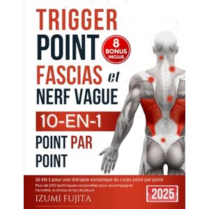 Fujita, Izumi Trigger Point, Fascias et Nerf Vague 10-EN-1 pour une Thérapie Somatique du corps Point Par Point: Plus de 200 techniques corporelles pour ... acupression, réflexologie et plus encore Fujita, Izumi Trigger Point, Fascias et Nerf Vague 10-EN-1 pour une Thérapie Somatique du corps Point Par Point: Plus de 200 techniques corporelles pour ... acupression, réflexologie et plus encore