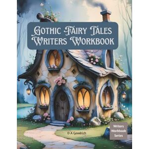 Goodrich, D A Gothic Fairy Tales Writers Workbook Goodrich, D A Gothic Fairy Tales Writers Workbook