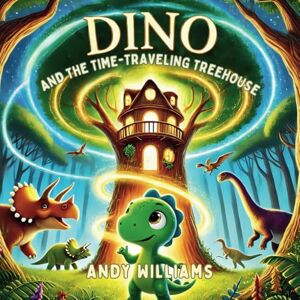 Williams, Andy Dino and the Time-Traveling Treehouse: 3 (Dino’s Magical Adventures) Williams, Andy Dino and the Time-Traveling Treehouse: 3 (Dino’s Magical Adventures)