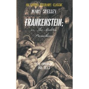 Shelley, Mary Frankenstein; or, The Modern Prometheus (an Opera Literary Classic): Original 1818 Text Shelley, Mary Frankenstein; or, The Modern Prometheus (an Opera Literary Classic): Original 1818 Text
