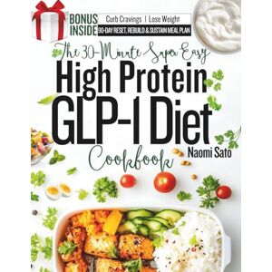 Sato, Naomi The 30-Minute Super Easy High Protein GLP-1 Diet Cookbook: Quick & Simple Low Carb, High Fiber Recipes to Support Weight Loss, Diabetes, Curb Cravings, Maintain Muscles And Keep You Energized Sato, Naomi The 30-Minute Super Easy High Protein GLP-1 Diet Cookbook: Quick & Simple Low Carb, High Fiber Recipes to Support Weight Loss, Diabetes, Curb Cravings, Maintain Muscles And Keep You Energized