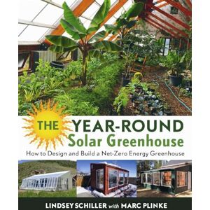 Schiller, Lindsey The Year-Round Solar Greenhouse: How to Design and Build a Net-Zero Energy Greenhouse Schiller, Lindsey The Year-Round Solar Greenhouse: How to Design and Build a Net-Zero Energy Greenhouse