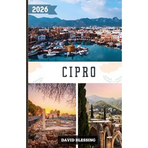 Blessing, David Cipro Guida di viaggio 2026: Dalle spiagge alle montagne, dalla storia alla vita notturna: la guida completa di Cipro nel 2026 Blessing, David Cipro Guida di viaggio 2026: Dalle spiagge alle montagne, dalla storia alla vita notturna: la guida completa di Cipro nel 2026