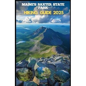 Layg, Stephen MAINE'S BAXTER STATE PARK HIKING GUIDE 2025: 16 (Destinations Tours Guide) Layg, Stephen MAINE'S BAXTER STATE PARK HIKING GUIDE 2025: 16 (Destinations Tours Guide)
