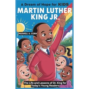 A. CORN, MAXWELL Martin Luther King Jr. : A Dream of Hope for Kids (INSPIRING HISTORY FOR KIDS) A. CORN, MAXWELL Martin Luther King Jr. : A Dream of Hope for Kids (INSPIRING HISTORY FOR KIDS)