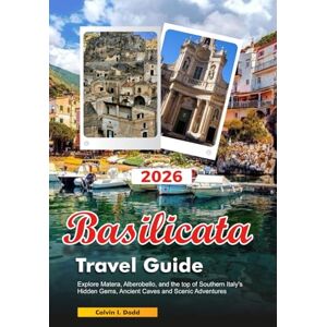 Dodd, calvin I. BASILICATA Travel Guide 2026: Explore Matera, Alberobello, and the top of Southern Italy’s Hidden Gems, Ancient Caves and Scenic Adventures Dodd, calvin I. BASILICATA Travel Guide 2026: Explore Matera, Alberobello, and the top of Southern Italy’s Hidden Gems, Ancient Caves and Scenic Adventures