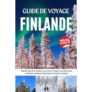 Federico, Emilio GUIDE DE VOYAGE FINLANDE 2025: Explorez des îles cachées, une nature à couper le souffle et des aventures nordiques authentiques à travers l'archipel Federico, Emilio GUIDE DE VOYAGE FINLANDE 2025: Explorez des îles cachées, une nature à couper le souffle et des aventures nordiques authentiques à travers l'archipel