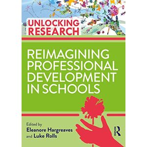 Reimagining Professional Development in Schools (Unlocking Research) Reimagining Professional Development in Schools (Unlocking Research)
