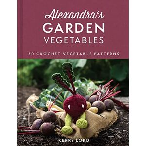 Lord, Kerry Alexandra's Garden Vegetables: The new craft book from TOFT, with 30 crochet patterns for any ability Lord, Kerry Alexandra's Garden Vegetables: The new craft book from TOFT, with 30 crochet patterns for any ability
