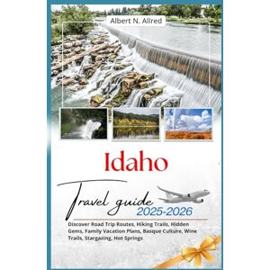 Albert N. Allred Idaho Travel Guide 2025–2026: Discover Road Trip Routes, Hiking Trails, Hidden Gems, Family Vacation Plans, Basque Culture, Wine Trails, Stargazing, Hot Springs Albert N. Allred Idaho Travel Guide 2025–2026: Discover Road Trip Routes, Hiking Trails, Hidden Gems, Family Vacation Plans, Basque Culture, Wine Trails, Stargazing, Hot Springs