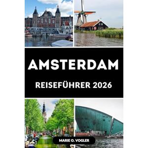 Vogler, Marie O. AMSTERDAM REISEFÜHRER 2026: Der kluge Reiseführer für die niederländische Hauptstadt Vogler, Marie O. AMSTERDAM REISEFÜHRER 2026: Der kluge Reiseführer für die niederländische Hauptstadt