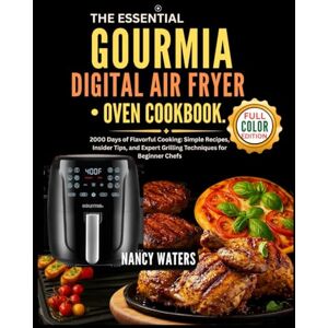 WATERS, NANCY THE ESSENTIAL GOURMIA DIGITAL AIR FRYER OVEN COOKBOOK: 2000 Days of Delicious and Healthy Air Fryer Recipes with Stunning Images to Inspire Your Family's Meals. WATERS, NANCY THE ESSENTIAL GOURMIA DIGITAL AIR FRYER OVEN COOKBOOK: 2000 Days of Delicious and Healthy Air Fryer Recipes with Stunning Images to Inspire Your Family's Meals.