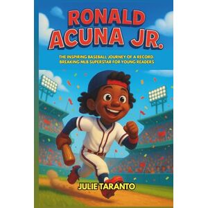 Taranto, Julie Ronald Acuna Jr. Biography: The Inspiring Baseball Journey of a Record-Breaking MLB Superstar for Young Readers Taranto, Julie Ronald Acuna Jr. Biography: The Inspiring Baseball Journey of a Record-Breaking MLB Superstar for Young Readers
