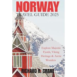 CRANE, RICHARD R. NORWAY TRAVEL GUIDE 2025: Explore Majestic Fjords, Viking Heritage & Arctic Wonders CRANE, RICHARD R. NORWAY TRAVEL GUIDE 2025: Explore Majestic Fjords, Viking Heritage & Arctic Wonders