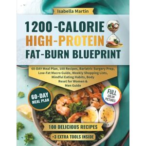 Martin, Isabella 1200-Calorie High-Protein Fat-Burn Blueprint: 60-Day Meal Plan, 100 Recipes, Bariatric Surgery Prep, Low-Fat Macro Guide, Weekly Shopping Lists, Mindful Eating Habits, Body Reset for Women & Men Guide Martin, Isabella 1200-Calorie High-Protein Fat-Burn Blueprint: 60-Day Meal Plan, 100 Recipes, Bariatric Surgery Prep, Low-Fat Macro Guide, Weekly Shopping Lists, Mindful Eating Habits, Body Reset for Women & Men Guide