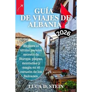 STEIN, LUCA D. GUÍA DE VIAJES DE ALBANIA 2026: Explora el último paraíso secreto de Europa: playas, montañas y magia en el corazón de los Balcanes. STEIN, LUCA D. GUÍA DE VIAJES DE ALBANIA 2026: Explora el último paraíso secreto de Europa: playas, montañas y magia en el corazón de los Balcanes.