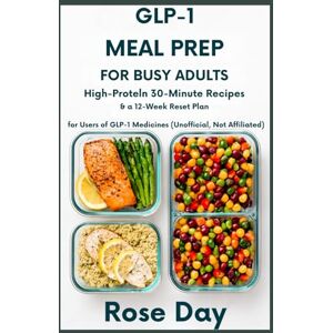 Day, Rose GLP-1 Meal Prep for Busy Adults: High-Protein 30-Minute Recipes & a 12-Week Reset Plan for Users of GLP-1 Medicines (Unofficial, Not Affiliated) Day, Rose GLP-1 Meal Prep for Busy Adults: High-Protein 30-Minute Recipes & a 12-Week Reset Plan for Users of GLP-1 Medicines (Unofficial, Not Affiliated)