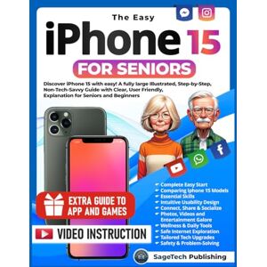 Publishing, SageTech THE EASY IPHONE 15 FOR SENIORS: Discover iPhone 15 with Ease! A Fully Large Illustrated, Step-by-Step, Non-Tech-Savvy Guide with Clear, User-Friendly Explanations for Seniors and Beginners Publishing, SageTech THE EASY IPHONE 15 FOR SENIORS: Discover iPhone 15 with Ease! A Fully Large Illustrated, Step-by-Step, Non-Tech-Savvy Guide with Clear, User-Friendly Explanations for Seniors and Beginners