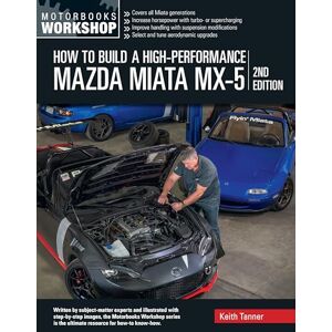 Tanner, Keith How to Build a High-Performance Mazda Miata MX-5, 2nd Edition (Motorbooks Workshop) Tanner, Keith How to Build a High-Performance Mazda Miata MX-5, 2nd Edition (Motorbooks Workshop)
